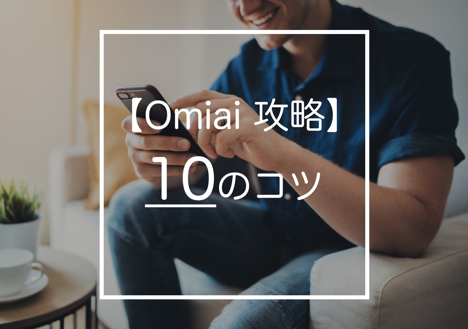 Omiaiを攻略する10の方法。誰でもマッチングが増えるテクニックとは