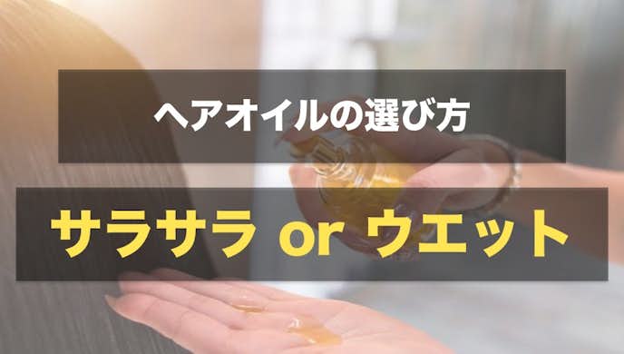 ヘアオイルの選び方|サラサラかウェットか