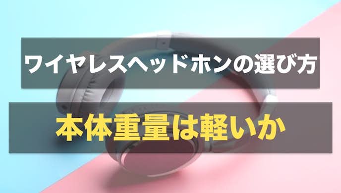 ワイヤレスイヤホンの選び方|本体重量は軽いか