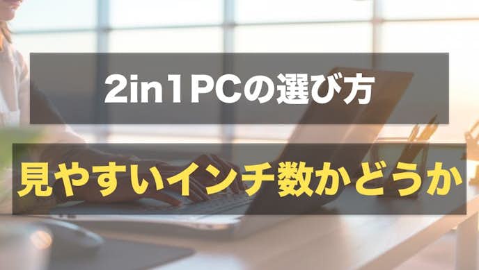 2in1PCの選び方|見やすいインチ数かどうか