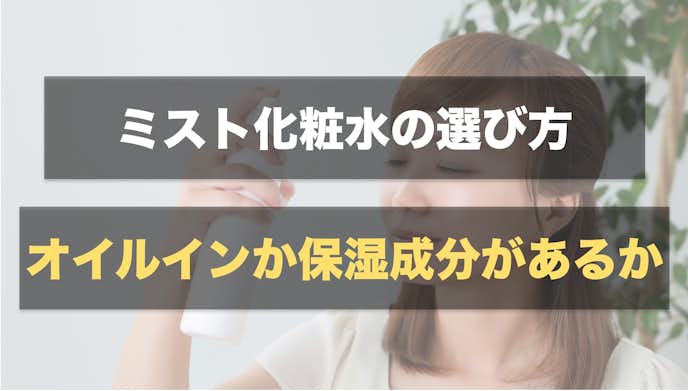 ミスト化粧水の選び方:オイルインタイプか保湿成分が配合された製品を選ぶ