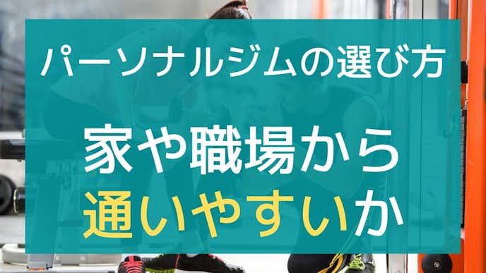 パーソナルジムの選び方は家や職場から近いジムを選ぶ