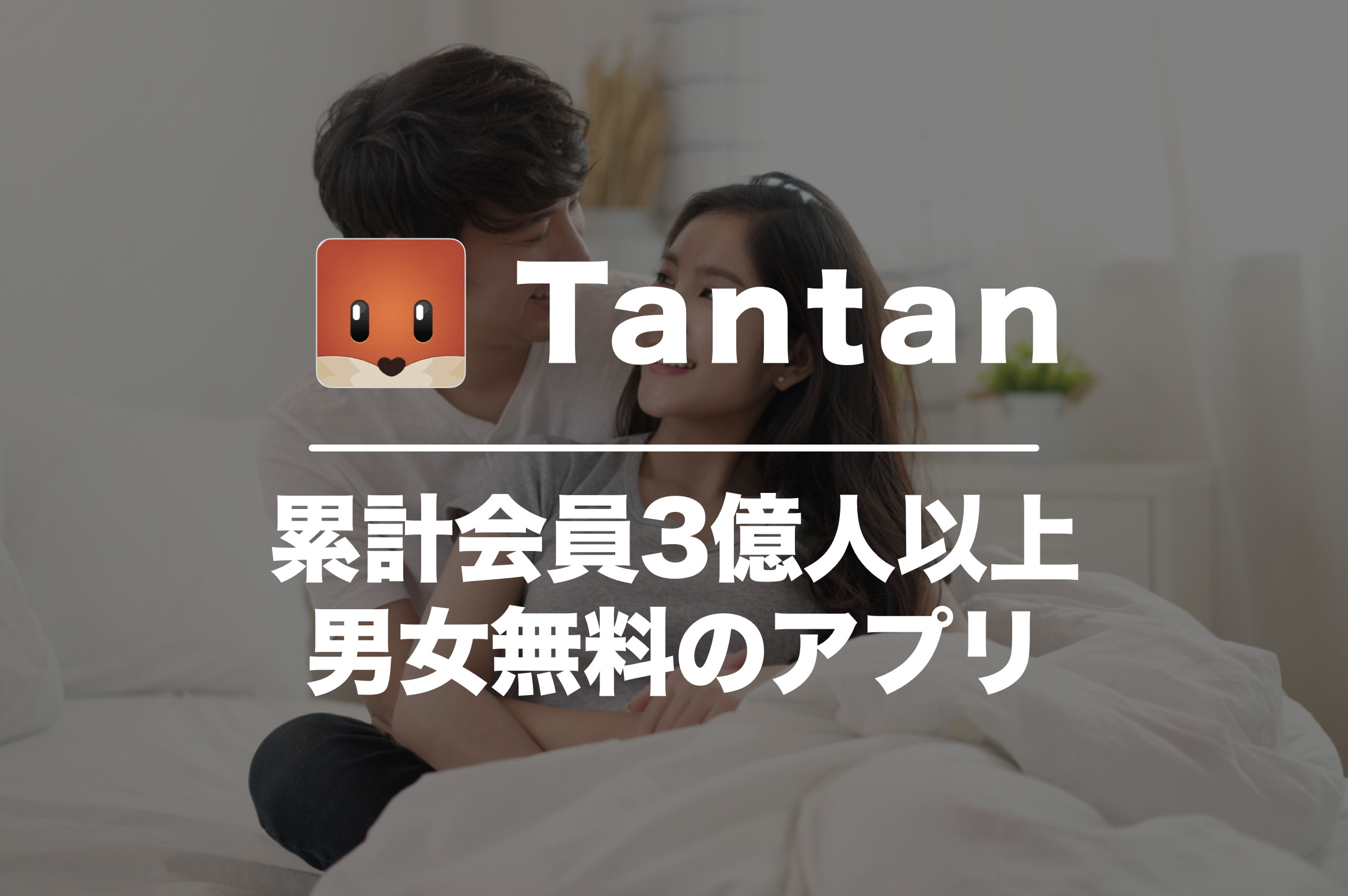 Tantan(タンタン)の口コミ・評判を潜入調査！危険な評価は本当か調べて