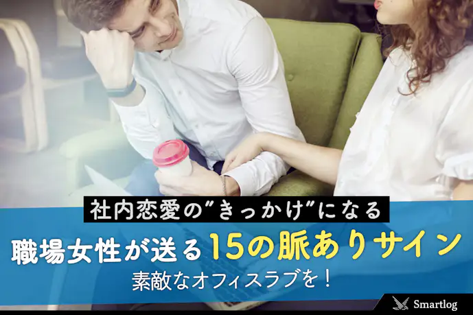 社内恋愛のきっかけになる。職場女性が送る15の脈あり＆惚れてるサインとは