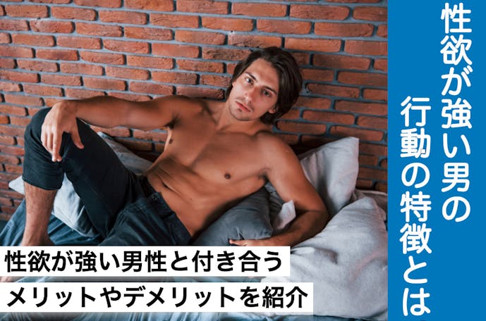 性欲が強い男性は魅力的 見分け方からメリット デメリットを大公開 Smartlog