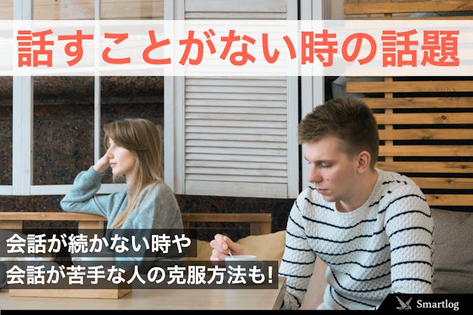 話すことがない時はどうする おすすめの話題 トーク力の鍛え方を解説 Smartlog 話すことがない時はどうする おすすめの話題 トーク力の鍛え方を解説 Smartlog