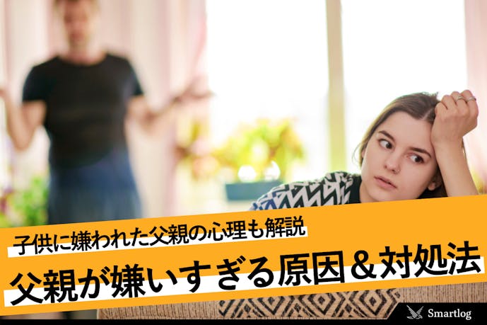 父親が嫌いすぎて関わりたくない 息子や娘に嫌われる大人の特徴 対処法 Smartlog 父親が嫌いすぎて関わりたくない 息子や娘に嫌われる大人の特徴 対処法 Smartlog