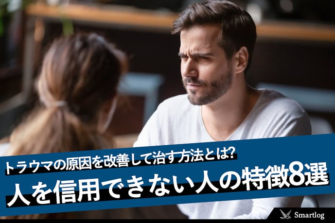 人を信用できない人の特徴8選 トラウマの原因を改善して治す方法とは Smartlog