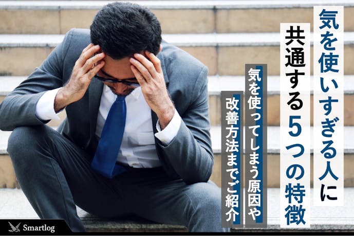 気を使いすぎる人の特徴とは やたら気を使う原因 改善方法を解説 Smartlog 気を使いすぎる人の特徴とは やたら気を使う原因 改善方法を解説 Smartlog