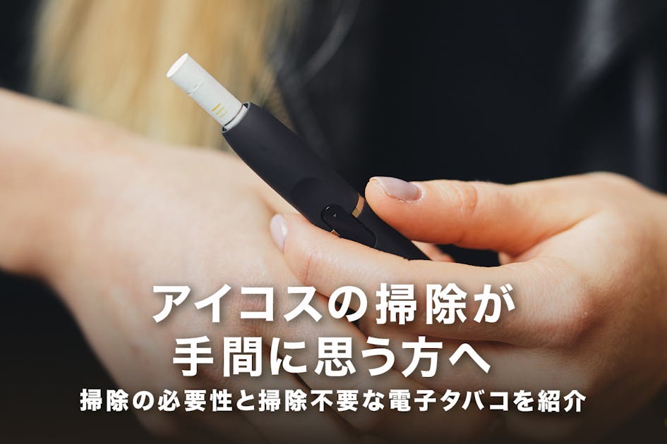 アイコスの掃除が手間に思う方へ 掃除の必要性と掃除不要な電子タバコを紹介 Smartlog