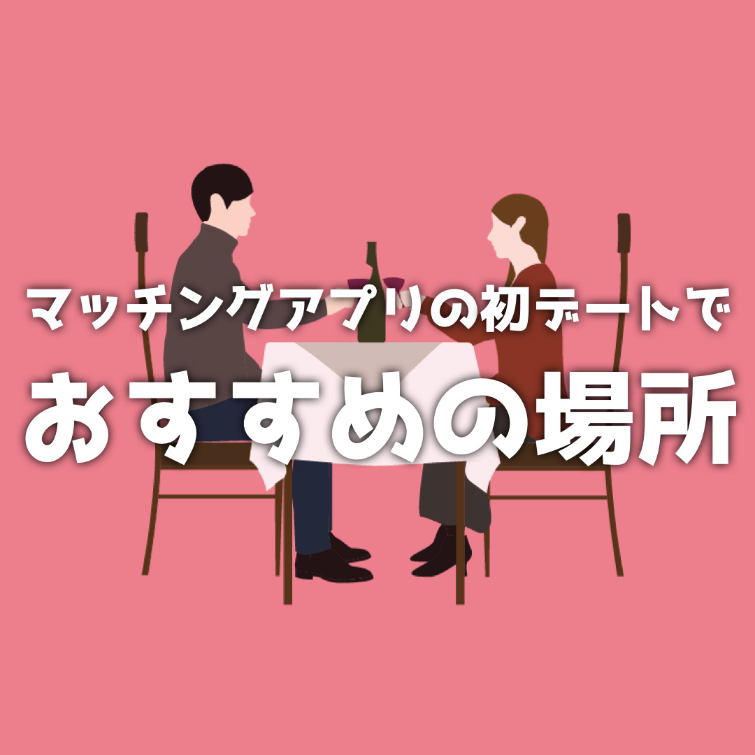 マッチングアプリの初デートでおすす...