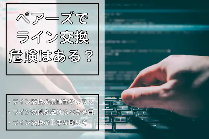 ペアーズでライン交換をする危険はある?怪しい会員の特徴&対策を解説