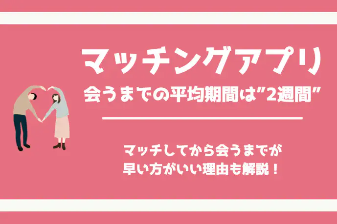 マッチングアプリで会うまでの平均期間は2週間!早い方がいい理由も解説!