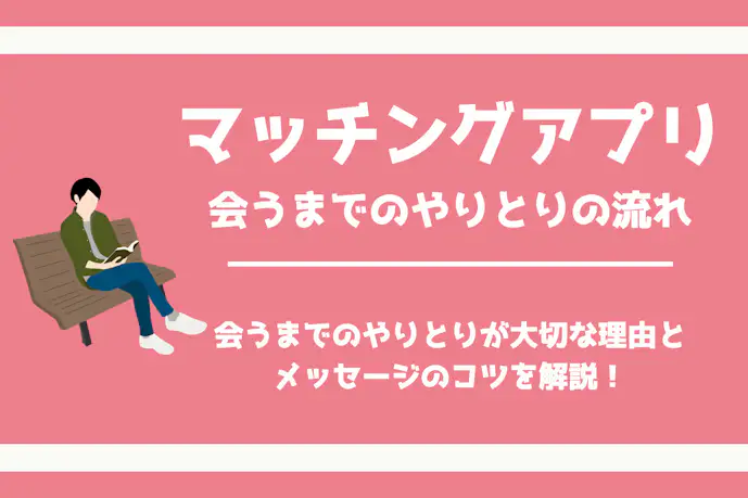 マッチングアプリの会うまでのやりとりの流れとは?初デートに繋げるコツも解説!