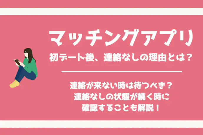 マッチングアプリの初デート後、連絡なし?LINEが来ない理由と対処法も解説!