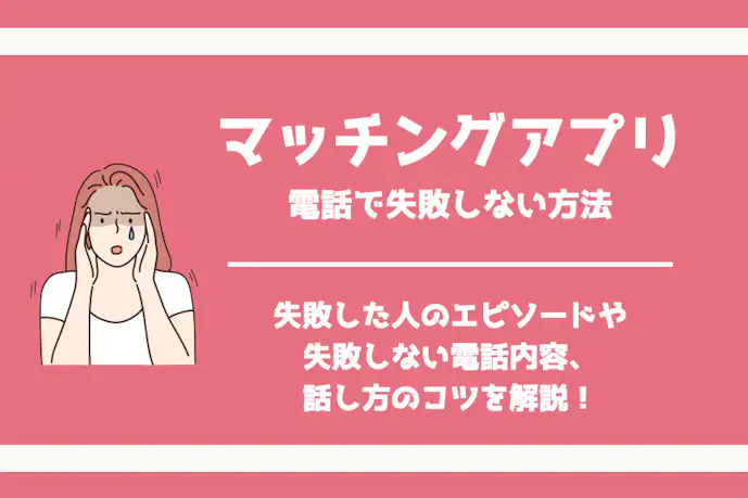 マッチングアプリの電話で失敗しない方法。盛り上がらない時の対処法も解説!