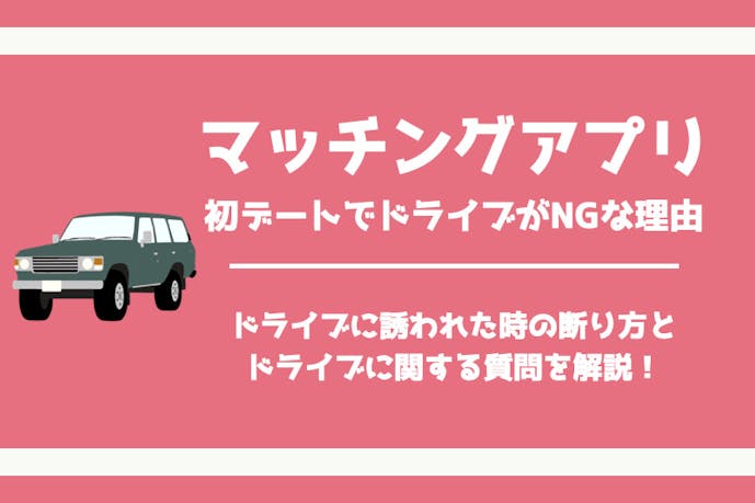 マッチングアプリの初デートでドライブがngな理由 誘われた時の断り方も解説 Smartlog出会い マッチングアプリの初デートでドライブがngな理由 誘われた時の断り方も解説 Smartlog出会い