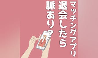 マッチングアプリで退会したら脈あり...