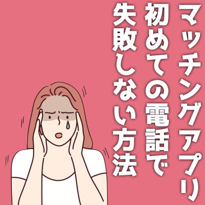 マッチングアプリの電話で失敗しない...