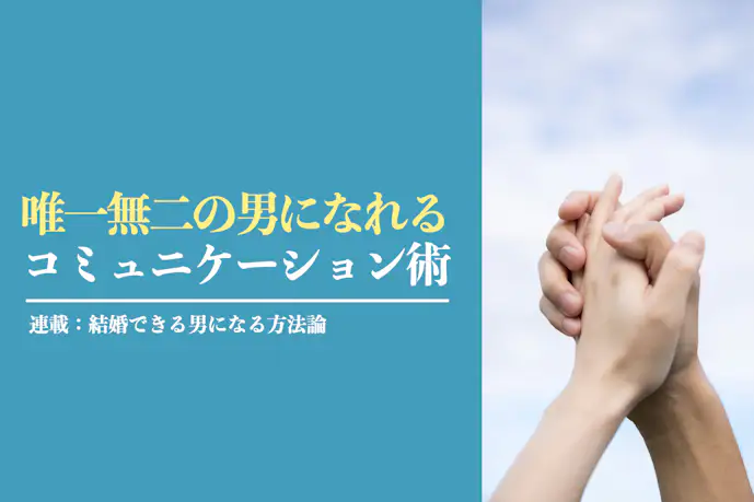 本命女子にとって、唯一無二の男になるためのコミュニケーション術