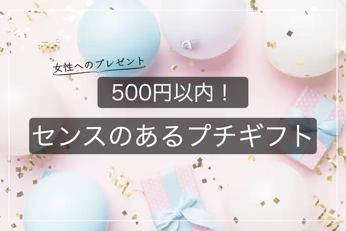 【500円以内】女性へのちょっとしたプレゼントに喜ばれるプチギフト12選