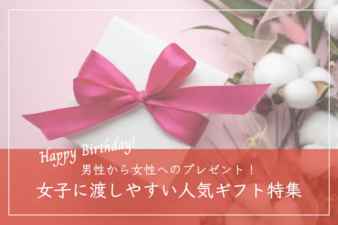 男から女友達へ贈る誕生日プレゼント|女子へ気軽に渡せる人気ギフト特集