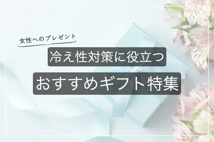冷え性に悩む女性が喜ぶプレゼント集|冷え対策に役立つ人気ギフトとは?