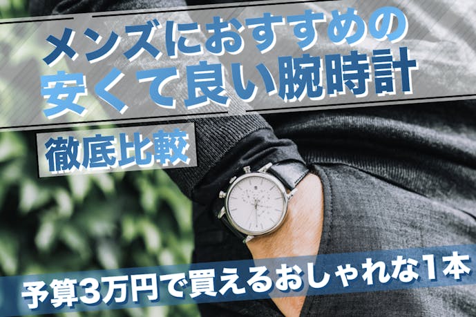 【予算3万円以内】安くておしゃれなメンズ腕時計15選
