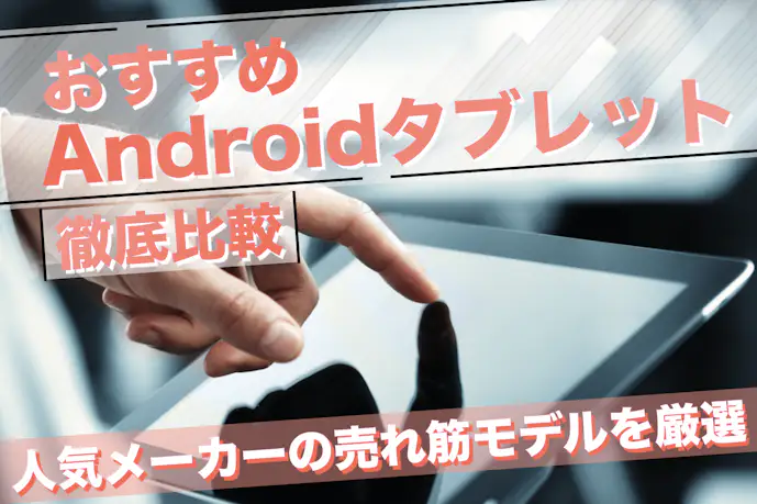 Androidタブレットのおすすめ25選。人気メーカーの高性能な一台をお届け
