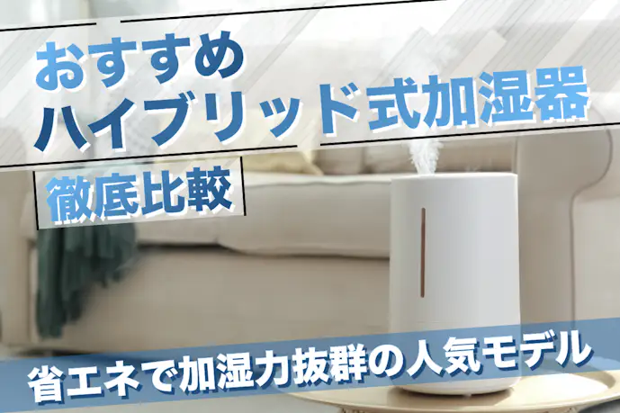 ハイブリッド式加湿器のおすすめ9選。メリット&デメリットまで解説!
