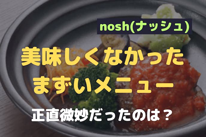 美味しくなかったナッシュのメニュー3選｜正直まずいと思った弁当を紹介！