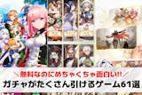 ガチャがたくさん引けるゲームアプリ61選。...
