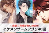 イケメン育成＆恋愛ゲームアプリおすすめ40...