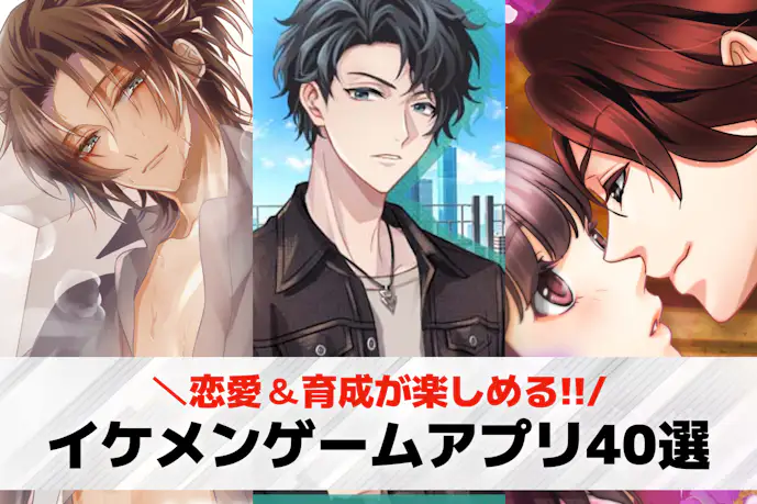 イケメン育成&恋愛ゲームアプリおすすめ40選。イケメンが出てくる無料スマホゲーム集
