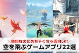 空を飛ぶゲームアプリおすすめ22選。自由に...