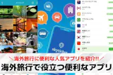 海外旅行で役立つ便利なアプリ特集。オフライ...
