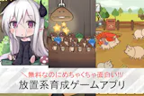 放置系育成ゲームアプリおすすめランキング5...